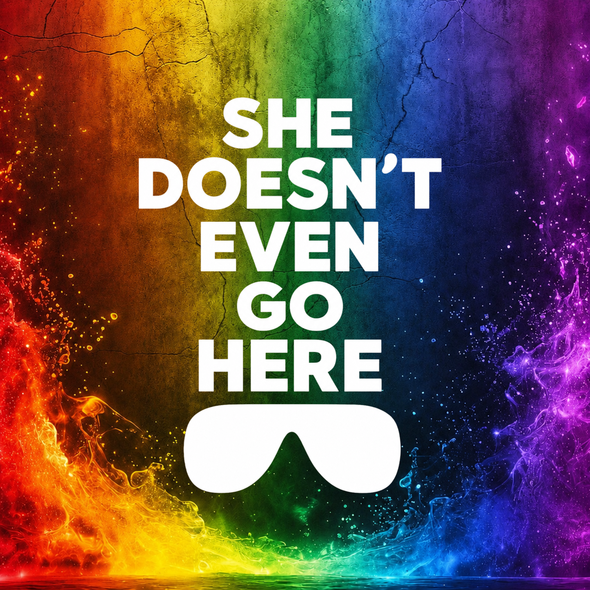 SHE DOESN'T EVEN GO HERE! - Clothing