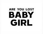 Text 'ARE YOU LOST BABY GIRL' in black on a white background