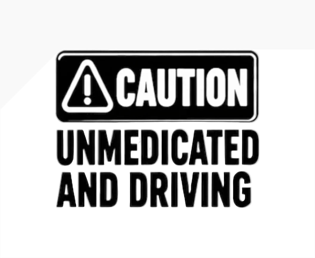 Caution sign with text 'Unmedicated and Driving' on a white background