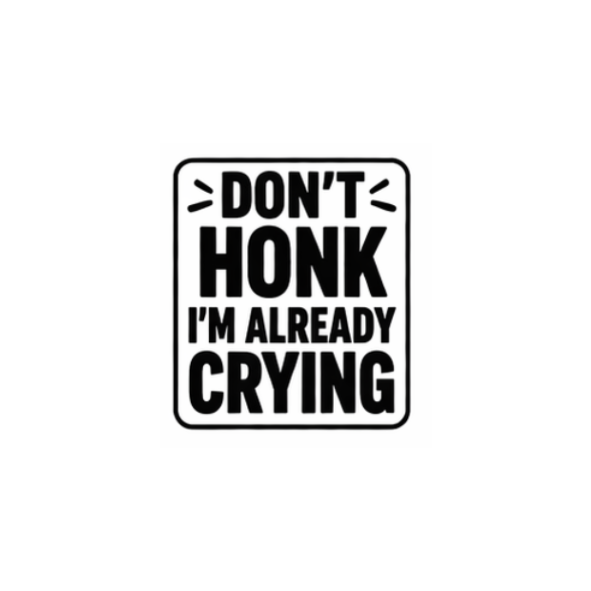 Don't Honk! I'm Already Crying - Decal
