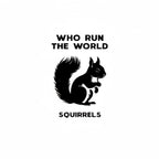 Black silhouette of a squirrel with text 'WHO RUN THE WORLD Squirrels' on a white background